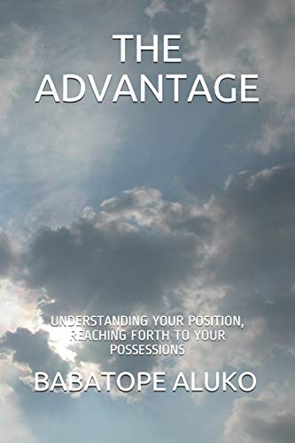 THE ADVANTAGE: UNDERSTANDING YOUR POSITION, REACHING FORTH TO YOUR POSSESSIONS