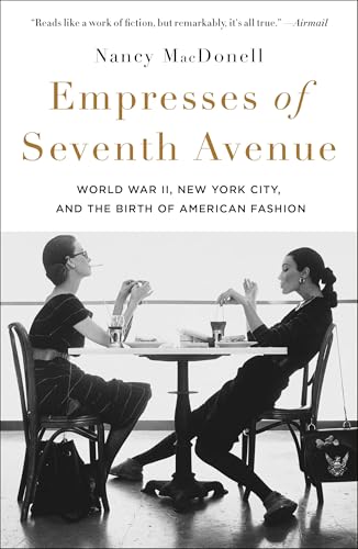 Empresses Of Seventh Avenue: World War Ii, New York City, And The Birth Of American Fashion