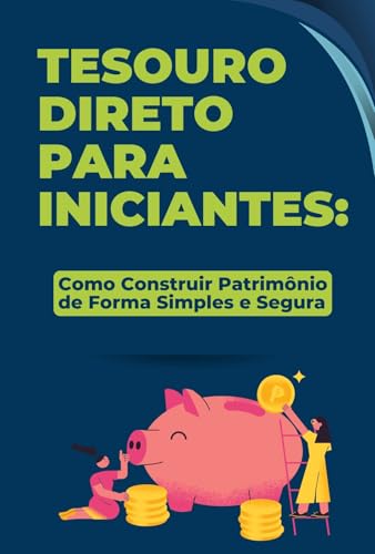 Tesouro Direto para Iniciantes: Como Construir Patrimônio de Form...