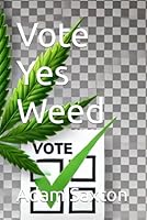 Vote Yes Weed B0F5PR3J8K Book Cover