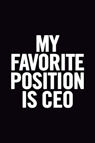 My Favorite Position Is CEO: Funny Notebook, Original Appreciation Gag Gift for women, cute entrepeneur diary, perfect for anniversary, Secret Santa, Retirement, for coworker leaving