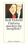 dobelli rolf amazon  Und was machen Sie beruflich?: Roman (detebe)