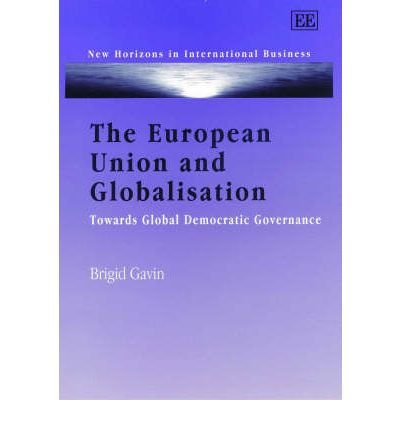 The European Union and Globalisation: Towards Global Democratic Governance (New Horizons in International Business series)