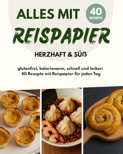 Alles mit Reispapier: 40 Rezepte – glutenfrei, kalorienarm, herzhaft & süß | Das kreative Kochbuch für jeden Tag