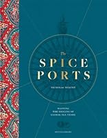The Spice Ports: Mapping the Origins of Global Sea Trade 0712355952 Book Cover