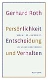 Persönlichkeit, Entscheidung und Verhalten: Warum es so schwierig ist, sich und andere zu ändern - Gerhard Roth