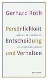 Persönlichkeit, Entscheidung und Verhalten: Warum es so schwierig ist, sich und andere zu ändern - Gerhard Roth