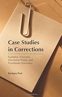 Case Studies in Corrections: Examples, Exercises, Discussion Points, and Practitioner Interviews 1594608237 Book Cover