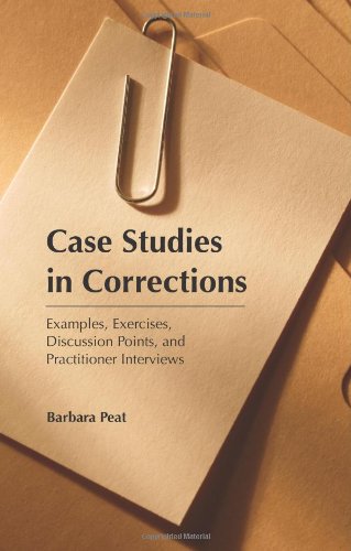 Case Studies in Corrections: Examples, Exercises, Discussion Points, and Practitioner Interviews