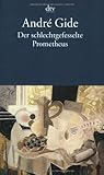 Der schlechtgefesselte Prometheus: und andere Erzählungen - Herausgeber: Raimund Theis André Gide Übersetzer: Gisela Kleineidam, Gerda Scheffel, Andrea Spingler 
