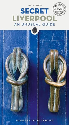 Secret Liverpool. An Unusual Guide: A Guide To The Unusual And Unfamiliar