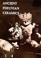 Ancient Peruvian ceramics from the Kehl and Nena Markley collection: Exhibition May 4-June 22, 1975 B0006W8OLY Book Cover