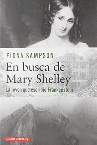 En busca de Mary Shelley: La joven que escribió Frankenstein (Biografías y Memorias)