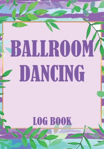Ballroom Dancing Log Book: For the Recording of your Classes and Routines Leant.