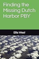 Finding the Missing Dutch Harbor PBY B0F5WWG7L3 Book Cover
