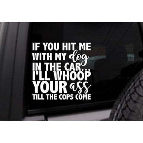 If You Hit Me with My Dog in The Car I'll Whoop Your A Til The Cops Come Car Decal, Personalized Vinyl Sticker, Custom Color Decal - 7 inchF Cover