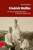 Friedrich Weissler: Ein Jurist Und Bekennender Christ Im Widerstand Gegen Hitler 352530109X Book Cover
