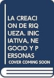 Creacion de la riqueza, la; iniciativa, negocio y personas