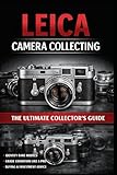 Leica Camera Collecting: The Ultimate Collector’s Guide: Identification, History, Variations, Values, and Preservation