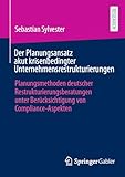 Der Planungsansatz akut krisenbedingter Unternehmensrestrukturierungen: Planungsmethoden deutscher Restrukturierungsberatungen unter Berücksichtigung von Compliance-Aspekten