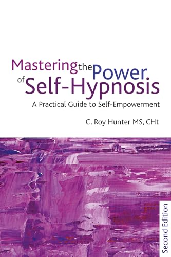 Mastering the Power of Self-Hypnosis: A Practical Guide to Self Empowerment - second edition