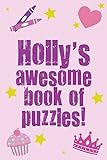 Holly's Awesome Book Of Puzzles!: Children's puzzle book containing 20 unique personalised puzzles as well as a mix of 80 other fun puzzles