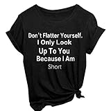 TWGONE Womens T Shirts with Sayings On Them Dont Flatter Yourself I Only Look Up to You Because Im...