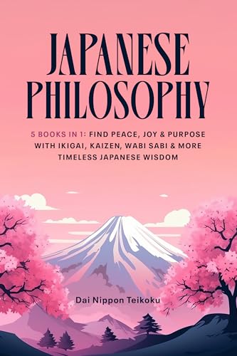 Japanese Philosophy: (5 Books in 1) Find Peace, Joy & Purpose with Ikigai, Kaizen, Wabi Sabi & More Timeless Japanese Wisdom