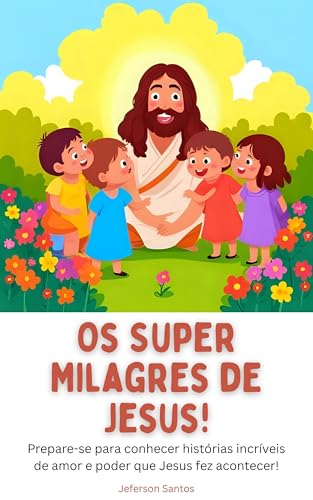 Os Super Milagres de Jesus para Crianças: Uma Jornada Incrível de...