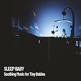 Sleep Baby: Soothing Music for Tiny Babies