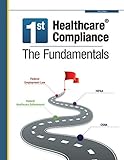 First Healthcare Compliance The Fundamentals, Second Edition