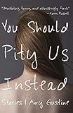 You Should Pity Us Instead: Stories
