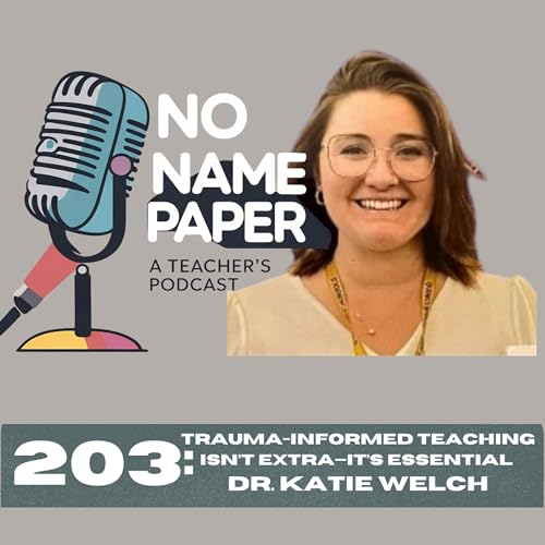 202: Trauma-Informed Teaching Isn&rsquo;t Extra&mdash;It&rsquo;s Essential with Dr. Katie Welch & guest co-host Debbie Tannenbaum