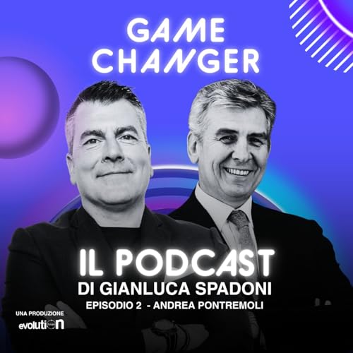 GAME CHANGER - Episodio 1 - ANDREA PONTREMOLI - pt.2