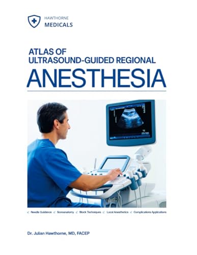 ATLAS OF ULTRASOUND-GUIDED REGIONAL ANESTHESIA: Comprehensive Anatomical, Technical, and Clinical Approaches to Modern Regional Anesthetic Practice