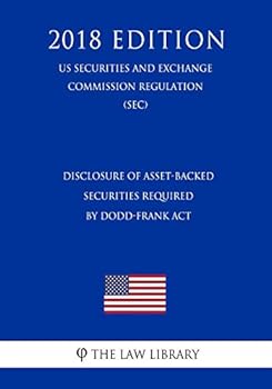 Paperback Disclosure of Asset-Backed Securities Required by Dodd-Frank ACT (Us Securities and Exchange Commission Regulation) (Sec) (2018 Edition) Book