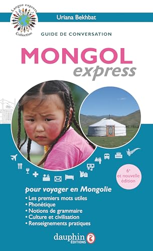 Mongol express pour voyager en Mongolie: Notions de grammaire, culture et civilisation guide de conversation, les premiers mots utiles, renseignements...