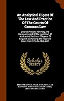 An Analytical Digest of the Law and Practice of the Courts of Common Law: Divorce, Probate, Admiralty and Bankruptcy, and of the High Court of Justice and the Court of Appeal of England: Comprising th 1343506042 Book Cover