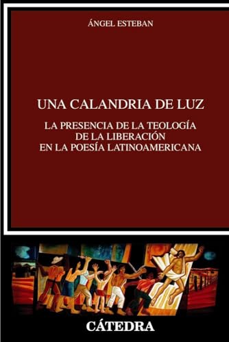 Una calandria de luz: La presencia de la Teología de la Liberación en la poesía latinoamericana (Crítica y estudios literarios)