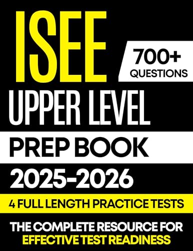 ISEE UPPER LEVEL PREP BOOK 2025-2026: 4 Full-Length Practice Tests with Detailed Answer Explanations, Proven Strategies, and Complete Content Review for All Sections