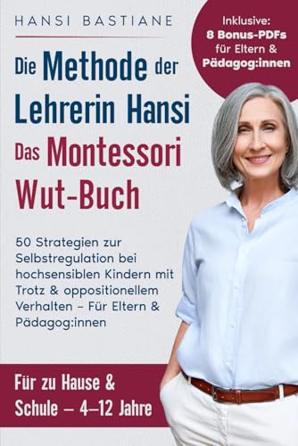 Die Methode der Lehrerin Hansi – Das Montessori Wut-Buch: 50 Strategien zur Selbstregulation bei hochsensiblen Kindern mit Trotz & oppositionellem Verhalten – Für Eltern & Pädagog:innen