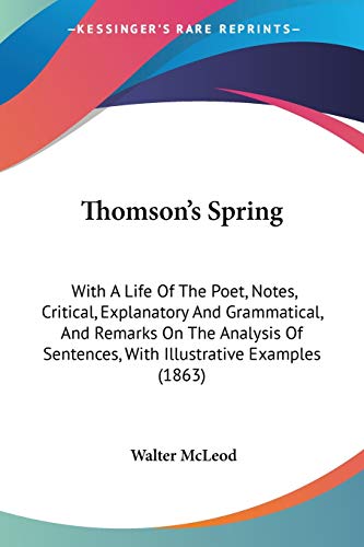 Thomson's Spring: With A Life Of The Poet, Notes, Critical, Explanatory And Grammatical, And Remarks On The Analysis Of Sentences, With Illustrative Examples (1863)