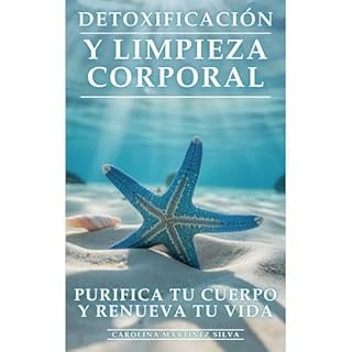 Detoxificación y Limpieza Corporal: Purifica Tu Cuerpo y Renueva Tu Vida Audiolibro Por Carolina Martínez Silva