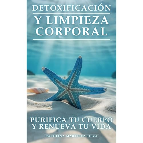 Detoxificación y Limpieza Corporal: Purifica Tu Cuerpo y Renueva Tu Vida Audiolibro Por Carolina Martínez Silva, Editorial ED arte de portada