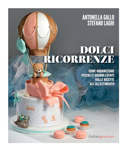 Dolci ricorrenze. Come organizzare piccoli e grandi eventi dalle ricette all'allestimento