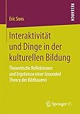 Interaktivität und Dinge in der kulturellen Bildung: Theoretische Reflektionen und Ergebnisse einer Grounded Theory der Bildhauerei