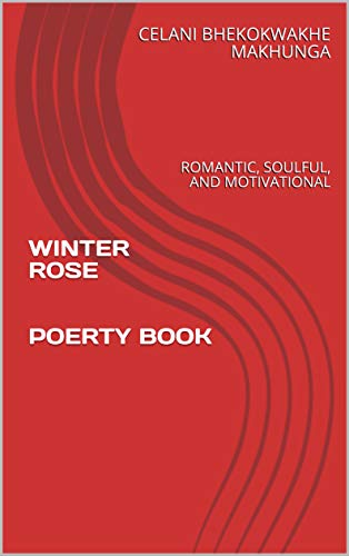 Amazon Com Winter Rose Poetry Book Romantic Soulful And Motivational Ebook Makhunga Celani Bhekokwakhe Kindle Store