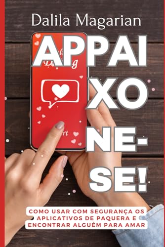 APPAIXONE-SE!: Como usar com segurança os aplicativos de paquera e encontrar alguém para amar (Portuguese Edition)