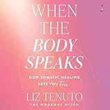 When the Body Speaks: How Somatic Healing Sets You Free