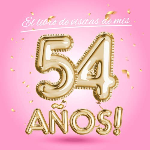 El libro de visitas de mis 54 años: Decoración rosa para el 54 cumpleaños – Regalos originales para mujer - 54 años - Edición Globos Oro Rosa - Libro ... para felicitaciones y fotos de los invitados